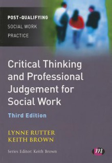 Critical Thinking and Professional Judgement for Social Work - Lynne Rutter