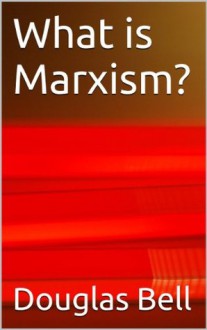 What is Marxism? - Douglas Bell