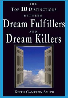 The Top 10 Distinctions between Dream Fulfillers and Dream Killers - Keith Cameron Smith