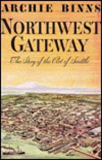 Northwest Gateway, the Story of the Port of Seattle - Archie Binns