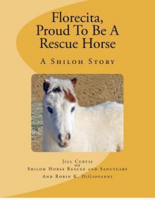 Florecita, Proud to Be a Rescue Horse - Jill Curtis, Robin K Digiovanni