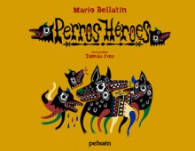 Perros héroes - Mario Bellatin, Tomás Ives