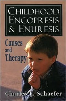 Childhood Encopresis and Enuresis: Causes and Therapy - Charles E. Schaefer