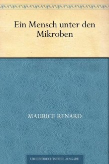 Ein Mensch unter den Mikroben (German Edition) - Maurice Renard