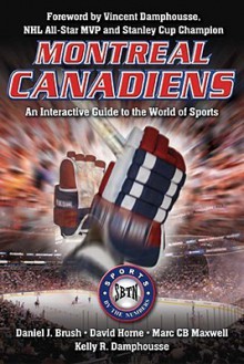 Montreal Canadiens: An Interactive Guide to the World of Sports - Daniel J. Brush, David Horne, Marc C.B. Maxwell