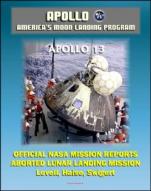 Apollo and America's Moon Landing Program: Apollo 13 Official NASA Mission Reports and Press Kit - April 1970 Aborted Third Lunar Landing Attempt "Successful Failure" - Lovell, Haise, and Swigert - NASA, World Spaceflight News