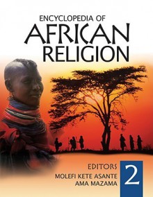 Encyclopedia of African Religion - Molefi Kete Asante, Ama Mazama