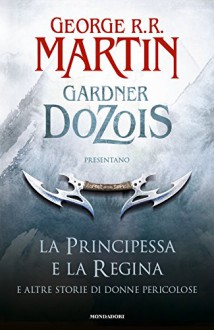 La principessa e la regina. E altre storie di donne pericolose - G. R. R. Martin, G. Dozois, T. Albanese, S. Altieri