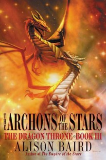 The Archons of the Stars (Dragon Throne) - Alison Baird