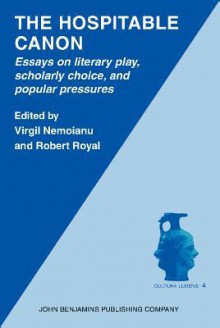 The Hospitable Canon: Essays on Literary Play, Scholarly Choice, and Popular Pressures - Virgil Nemoianu