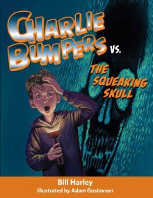 Charlie Bumpers vs. the Squeaking Skull - Adam Gustavson, Bill Harley