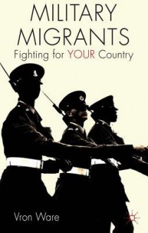 Military Migrants: Fighting for Your Country - Vron Ware