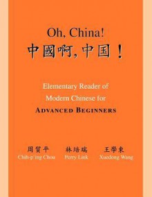 Oh, China! Elementary Reader of Modern Chinese for Advanced Beginners - Chih-p'ing Chou, Perry Link, Ying Wang