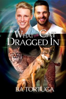 What the Cat Dragged In (Sanctuary Book 2) - BA Tortuga