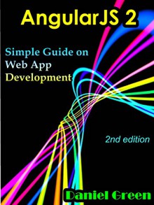 AngularJS 2: Simple Guide on Web App Development (2nd edition) - Daniel Green