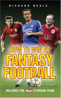 How to Win at Fantasy Football: Includes The Sun's Dream Team - Richard Neale