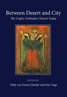 Between Desert and City: The Coptic Orthodox Church Today - Nelly van Doorn-Harder, Kari Vogt