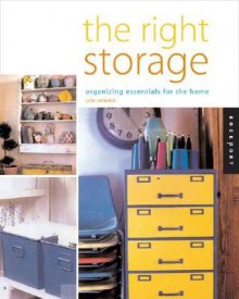 The Right Storage: Organizing Essentials for the Home - Lisa Skolnik