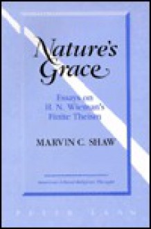 Nature's Grace: Essays of H. N. Wieman's Finite Theism - Marvin C. Shaw