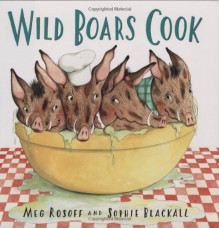 Wild Boars Cook - Meg Rosoff, Sophie Blackall