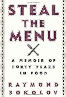 Steal the Menu: A Memoir of Forty Years in Food - Raymond Sokolov