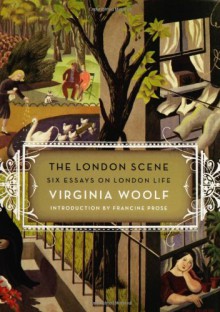 The London Scene: Six Essays on London Life - Virginia Woolf