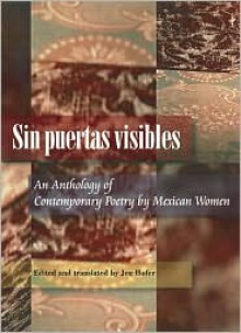 Sin Puertas Visibles: an Anthology of Contemporary Poetry by Mexican Women - Jen Hofer