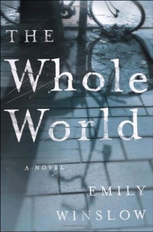 The Whole World: A Novel - Emily Winslow