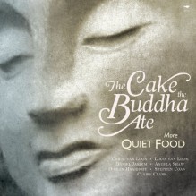 The Cake the Buddha Ate: More Quiet Food - Buddhist Retreat Center, Chrisi Van Loon, Angela Shaw, Daniel Jardim