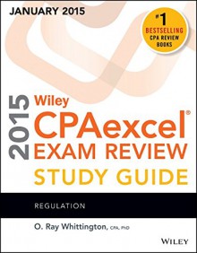 Wiley CPAexcel Exam Review 2015 Study Guide (January): Regulation (Wiley Cpa Exam Review) - O. Ray Whittington