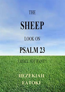 THE SHEEP LOOK ON PSALM 23: I SHALL NOT WANT!!! - Hezekiah Fatoki