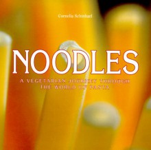 Noodles: A Vegetarian Journey Through the World of Pasta - Cornelia Schinharl