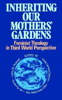 Inheriting Our Mothers' Gardens: Feminist Theology in Third World Perspective - Katie Geneva Cannon