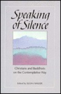 Speaking Of Silence: Christians And Buddhists On The Contemplative Way - Susan Walker