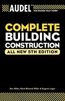 Audel Complete Building Construction - Mark Richard Miller, Rex Miller