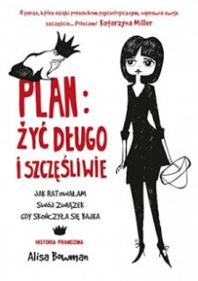 Plan: żyć długo i szczęśliwie. Jak ratowałam swój związek, gdy skończyła się bajka - Alisa Bowman