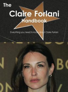 The Claire Forlani Handbook - Everything You Need to Know about Claire Forlani - Emily Smith