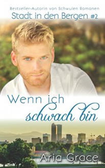 Wenn ich schwach bin (Stadt in den Bergen 2) - Aria Grace