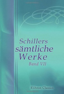 Schillers Sämtliche Werke: Band Vii. Phädra. Der Parasit oder die Kunst, sein Glück zu machen. Der Neffe als Onkel. Nachlass - Friedrich von Schiller