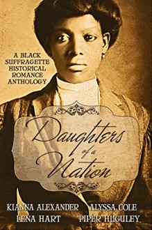 Daughters of a Nation: A Black Suffragette Historical Romance Anthology - Alyssa Cole, Kianna Alexander, Lena Hart, Piper Huguley