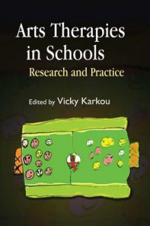 Arts Therapies in Schools: Research and Practice - Vassiliki Karkou, Jo Christensen, Cochavit Elefant