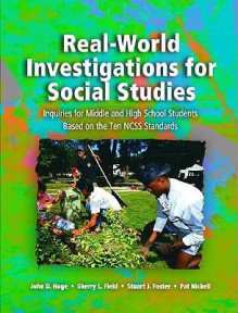 Real-World Investigations for Social Studies: Inquiries for Middle and High School Students Based on the Ten NCSS Standards - John D. Hoge, Sherry L. Field