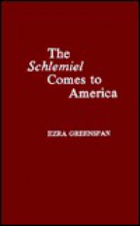 The Schlemiel Comes to America - Ezra Greenspan