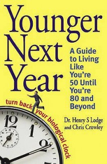 Younger Next Year: Turn Back Your Biological Clock - Chris Crowley