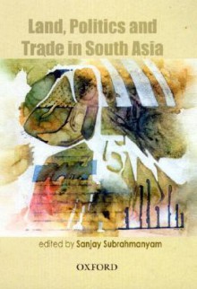 Land, Politics and Trade in South Asia, 18th to 20th Centuries - Sanjay Subrahmanyam