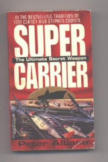 Super Carrier: The Ultimate Secret Weapon - Peter Albano