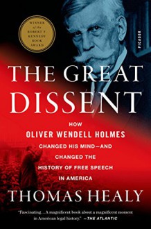 The Great Dissent: How Oliver Wendell Holmes Changed His Mind--and Changed the History of Free Speech in America - Thomas Healy