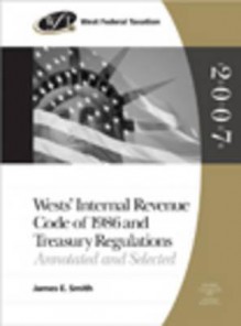 West Federal Taxation: Internal Revenue Service Code of 1986 and Treasury Regulations, 2007 Edition - James E. Smith