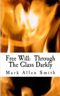 Free Will: Through the Glass Darkly - Mark Allen Smith