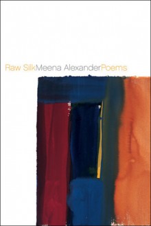 Raw Silk: Poems - Meena Alexander